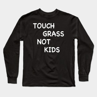 TOUCH GRASS NOT KIDS Long Sleeve T-Shirt